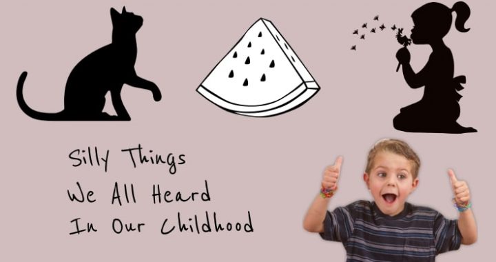 Silly Things We All Heard in Our Childhood